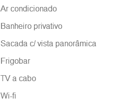 Ar condicionado Banheiro privativo Sacada c/ vista panorâmica Frigobar TV a cabo Wi-fi